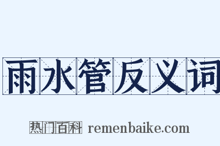 雨水管反义词是什么意思的图片